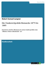 Die Frankreichpolitik Bismarcks 1875 bis 1885 - Robert Samuel Langner