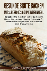 Gesunde Brote backen mit Superfoods & ohne Weizenmehl - Wolfgang Sonnscheidt