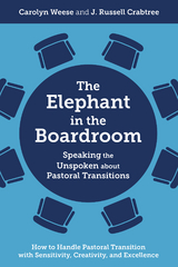 Elephant in the Boardroom: Speaking the Unspoken about Pastoral Transitions - How to Handle Pastoral Transition with Sensitivity, Creativity, and Excellence -  J. Russell Crabtree,  Carolyn Weese