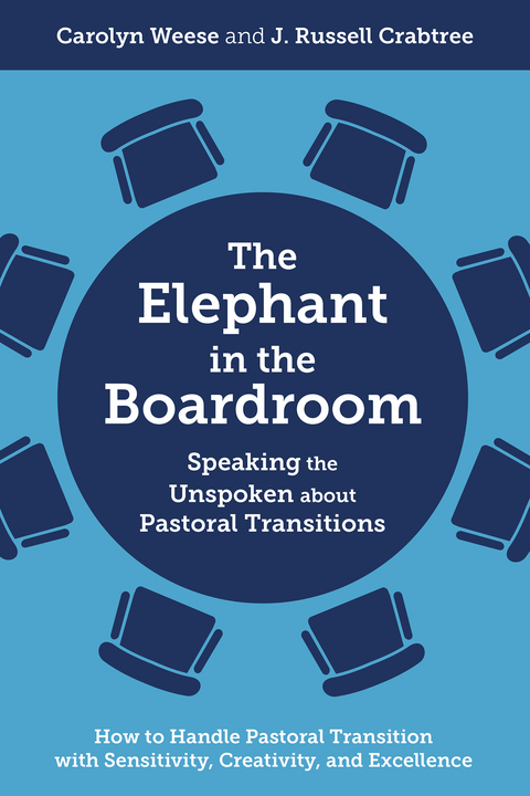 Elephant in the Boardroom: Speaking the Unspoken about Pastoral Transitions - How to Handle Pastoral Transition with Sensitivity, Creativity, and Excellence -  J. Russell Crabtree,  Carolyn Weese