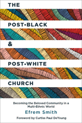 Post-Black and Post-White Church: Becoming the Beloved Community in a Multi-Ethnic World -  Efrem Smith