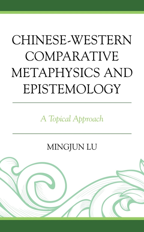 Chinese-Western Comparative Metaphysics and Epistemology -  Mingjun Lu