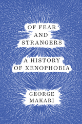 Of Fear and Strangers: A History of Xenophobia - George Makari