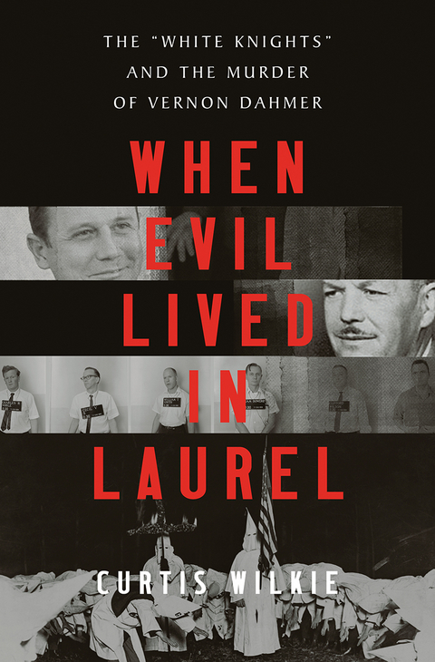 When Evil Lived in Laurel: The "White Knights" and the Murder of Vernon Dahmer - Curtis Wilkie