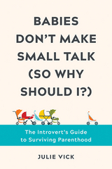 Babies Don't Make Small Talk (So Why Should I?) -  Julie Vick