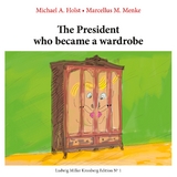 The President who became a Wardrobe - Michael A. Holst, Marcellus M. Menke