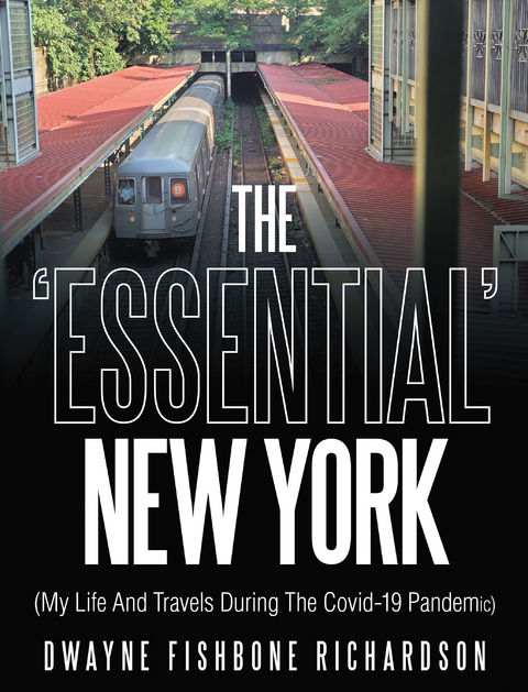 The 'Essential' New York (My Life and Travels During the Covid-19 Pandemic) - Dwayne Fishbone Richardson
