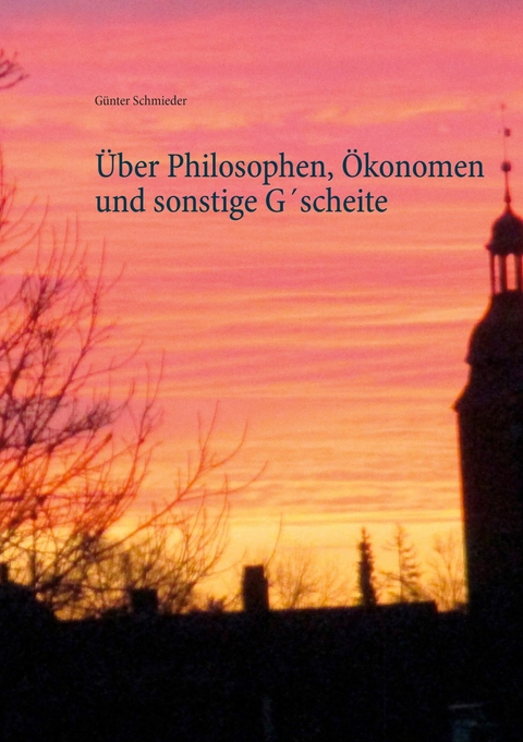 Über Philosophen, Ökonomen und sonstige G´scheite - Günter Schmieder