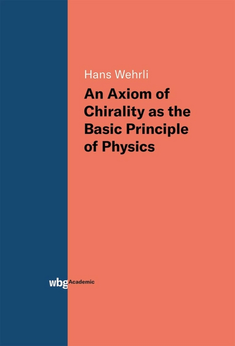 An Axiom of Chirality as the Basic Principle of Physics -  Hans Wehrli