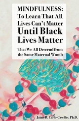 Mindfulness: to Learn That All Lives Can't Matter until Black Lives Matter: That We All Descend from the Same Maternal Womb: to Learn That All Lives Can't Matter until Black Lives Matter - Jaime Carlo-Casellas
