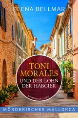 Mörderisches Mallorca – Toni Morales und der Lohn der Habgier - Elena Bellmar