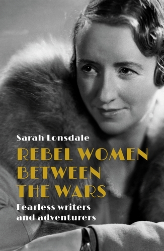Rebel Women Between the Wars -  Sarah Lonsdale