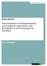 Psychologische Forschungsmethoden, psychologische Experimente und Berufsbilder in der Psychologie. Ein Überblick - Denise Bartlett