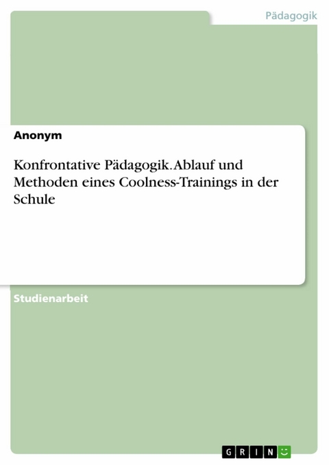 Konfrontative Pädagogik. Ablauf und Methoden eines Coolness-Trainings in der Schule