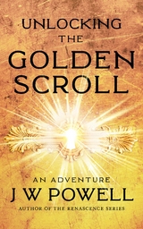 Unlocking the Golden Scroll - James W Powell