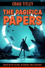 The Pacifica Papers - Essays on Pop Culture, Mythology, and Flatulence - Craig Titley