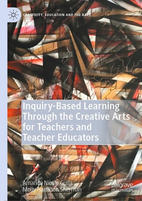 Inquiry-Based Learning Through the Creative Arts for Teachers and Teacher Educators -  Amanda Nicole Gulla,  Molly Hamilton Sherman