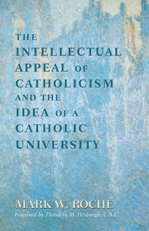 Intellectual Appeal of Catholicism and the Idea of a Catholic University -  Mark William Roche