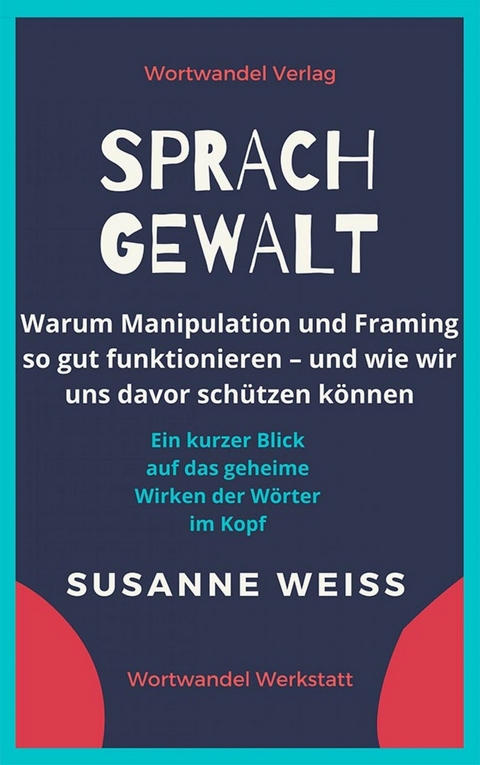 Sprachgewalt. Warum Manipulation und Framing so gut funktionieren – und wie wir uns davor schützen können - Susanne Weiss