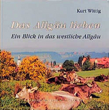 Das Allgäu lieben - Kurt Wittig