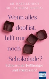 Wenn alles doof ist, hilft nur noch Schokolade? - Dr. Isabelle Huot, Dr. Catherine Senécal