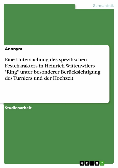 Eine Untersuchung des spezifischen Festcharakters in Heinrich Wittenwilers "Ring" unter besonderer Berücksichtigung des Turniers und der Hochzeit