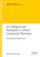 Art, Religion and Resistance in (Post-)Communist Romania - Maria Alina Asavei