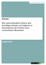 Wie unterschiedlich erleben und bewältigen Kinder im Vergleich zu Erwachsenen den Verlust eines verstorbenen Menschen?