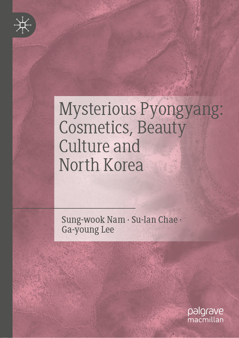 Mysterious Pyongyang: Cosmetics, Beauty Culture and North Korea -  Lee Ga-young,  Chae Su-lan,  Nam Sung-wook