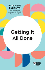 Getting It All Done (HBR Working Parents Series) - Harvard Business Review, Daisy Dowling, Bruce Feiler, Stewart D. Friedman, Whitney Johnson