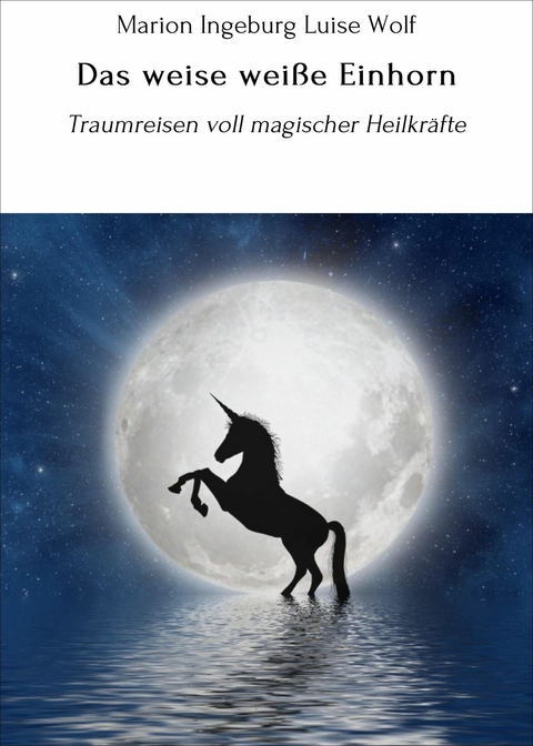 Das weise weiße Einhorn - Marion Ingeburg Luise Wolf