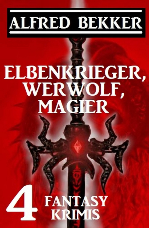 Elbenkrieger, Werwolf, Magier: Vier Fantasy Krimis -  Alfred Bekker