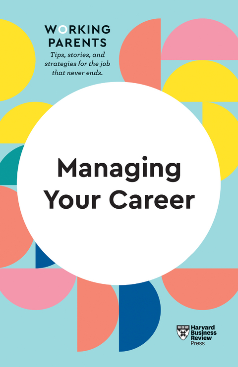 Managing Your Career (HBR Working Parents Series) - Harvard Business Review, Daisy Dowling, Stewart D. Friedman, Amy Gallo, Jennifer Petriglieri