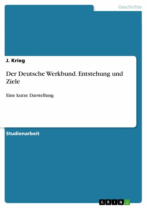 Der Deutsche Werkbund. Entstehung und Ziele - J. Krieg