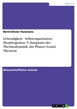 Lebendigkeit - Selbstorganisation - Morphogenese: 5. Hauptsatz der Thermodynamik, das Phanes Sound Theorem - Bernt-Dieter Huismans