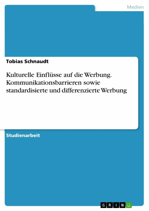 Kulturelle Einflüsse auf die Werbung. Kommunikationsbarrieren sowie standardisierte und differenzierte Werbung - Tobias Schnaudt