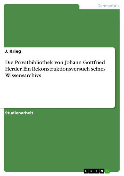 Die Privatbibliothek von Johann Gottfried Herder. Ein Rekonstruktionsversuch seines Wissensarchivs - J. Krieg