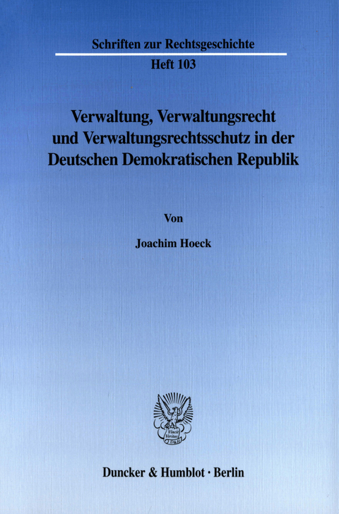 Verwaltung, Verwaltungsrecht und Verwaltungsrechtsschutz in der Deutschen Demokratischen Republik. -  Joachim Hoeck