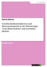 Geschlechterkonstruktionen und Heteronormativität in der Paläontologie. 'Gute-Mutter-Echsen' und non-binäre Skelette -  Patrick Nehren
