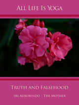 All Life Is Yoga: Truth and Falsehood - Sri Aurobindo, The (d.i. Mira Alfassa) Mother