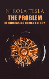 The Problem of Increasing Human Energy - Nikola Tesla