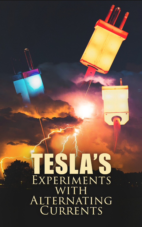 Tesla's Experiments with Alternating Currents - Nikola Tesla