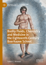 Bodily Fluids, Chemistry and Medicine in the Eighteenth-Century Boerhaave School -  Ruben E. Verwaal