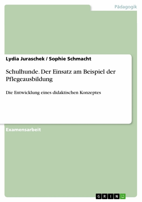 Schulhunde. Der Einsatz am Beispiel der Pflegeausbildung - Lydia Juraschek, Sophie Schmacht