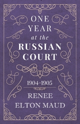 One Year at the Russian Court: 1904-1905 -  Renee Elton Maud