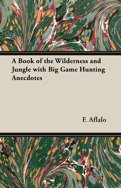 Book of the Wilderness and Jungle with Big Game Hunting Anecdotes -  F. G. Aflalo
