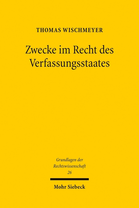 Zwecke im Recht des Verfassungsstaates -  Thomas Wischmeyer