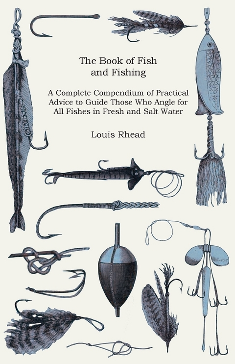 Book of Fish and Fishing - A Complete Compendium of Practical Advice to Guide Those Who Angle for All Fishes in Fresh and Salt Water -  Louis Rhead