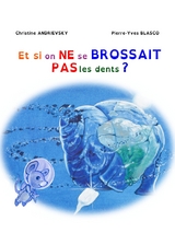 Et si on ne se brossait pas les dents ? - Christine Andriewsky, Pierre-Yves Blasco