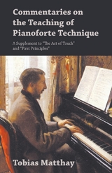 Commentaries on the Teaching of Pianoforte Technique - A Supplement to "The Act of Touch" and "First Principles" - Tobias Matthay